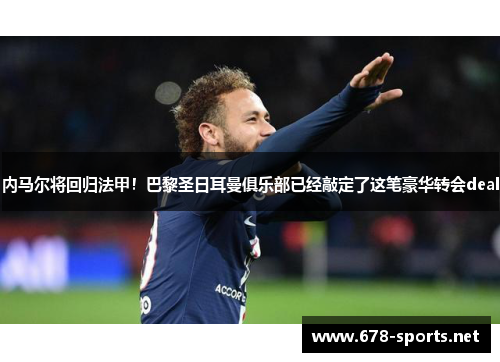 内马尔将回归法甲！巴黎圣日耳曼俱乐部已经敲定了这笔豪华转会deal