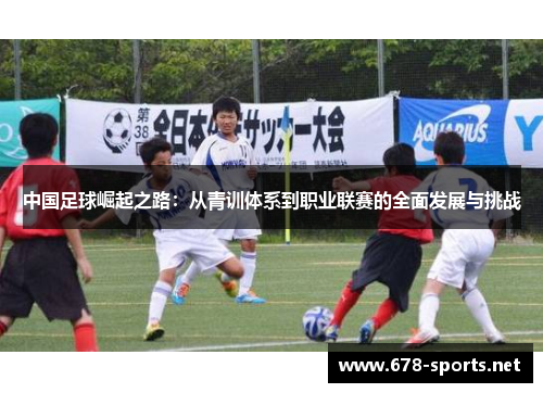 中国足球崛起之路：从青训体系到职业联赛的全面发展与挑战