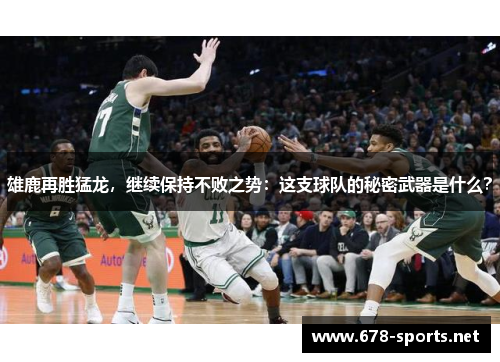 雄鹿再胜猛龙，继续保持不败之势：这支球队的秘密武器是什么？