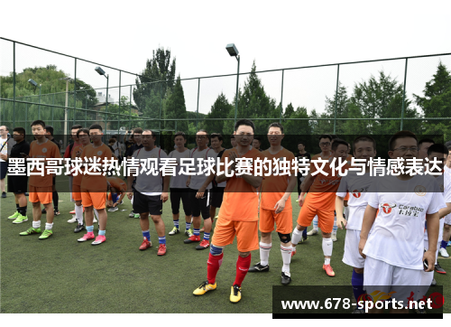 墨西哥球迷热情观看足球比赛的独特文化与情感表达